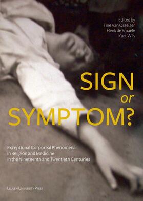 Van Osselaer / Smaele / De Smaele |  Sign or Symptom?: Exceptional Corporeal Phenomena in Religion and Medicine in the 19th and 20th Centuries | Buch |  Sack Fachmedien