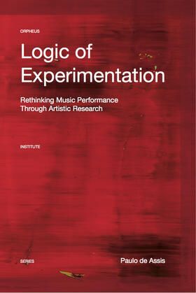 Assis / de Assis |  Logic of Experimentation: Reshaping Music Performance in and Through Artistic Research | Buch |  Sack Fachmedien