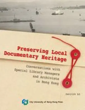 Lo |  Preserving Local Documentary Heritage: Conversations with Special Library Managers and Archivists in Hong Kong | Buch |  Sack Fachmedien