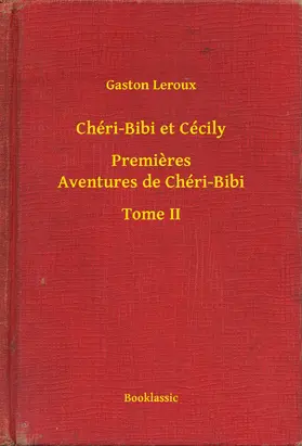 Leroux |  Chéri-Bibi et Cécily - Premieres Aventures de Chéri-Bibi - Tome II | eBook | Sack Fachmedien