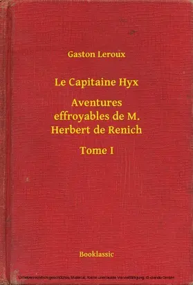 Leroux |  Le Capitaine Hyx - Aventures effroyables de M. Herbert de Renich - Tome I | eBook | Sack Fachmedien