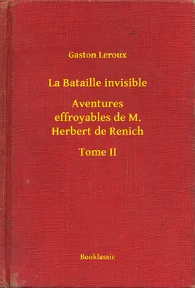 Leroux |  La Bataille invisible - Aventures effroyables de M. Herbert de Renich - Tome II | eBook | Sack Fachmedien