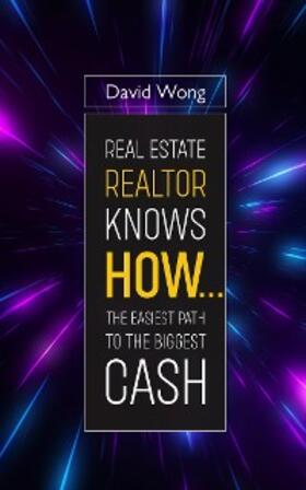 Wong |  Real Estate Realtor Knows HOW....The Easiest Path To The Biggest CASH | eBook | Sack Fachmedien