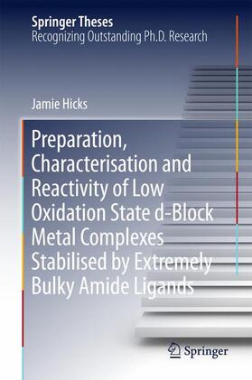 Hicks |  Preparation, Characterisation and Reactivity of Low Oxidation State d-Block Metal Complexes Stabilised by Extremely Bulky Amide Ligands | Buch |  Sack Fachmedien