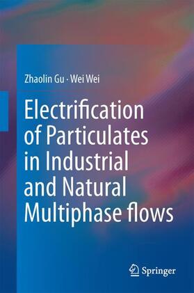 Gu / Wei |  Electrification of Particulates in Industrial and Natural Multiphase Flows | Buch |  Sack Fachmedien