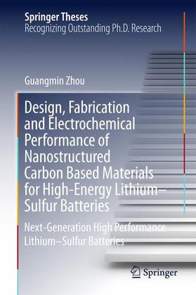 Zhou |  Design, Fabrication and Electrochemical Performance of Nanostructured Carbon Based Materials for High-Energy Lithium-Sulfur Batteries | Buch |  Sack Fachmedien