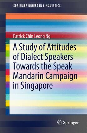 Ng |  A Study of Attitudes of Dialect Speakers Towards the Speak Mandarin Campaign in Singapore | Buch |  Sack Fachmedien