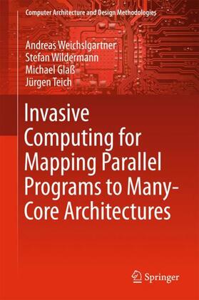 Weichslgartner / Teich / Wildermann |  Invasive Computing for Mapping Parallel Programs to Many-Core Architectures | Buch |  Sack Fachmedien