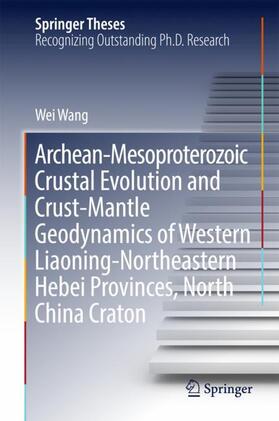 Wang | Archean-Mesoproterozoic Crustal Evolution and Crust-Mantle Geodynamics of Western Liaoning-Northeastern Hebei Provinces, North China Craton | Buch | 978-981-10-7921-4 | sack.de