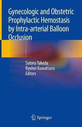 Takeda / Kuwatsuru |  Gynecologic and Obstetric Prophylactic Hemostasis by Intra-Arterial Balloon Occlusion | Buch |  Sack Fachmedien