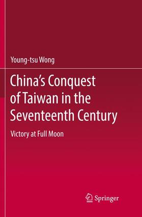 Wong |  China¿s Conquest of Taiwan in the Seventeenth Century | Buch |  Sack Fachmedien