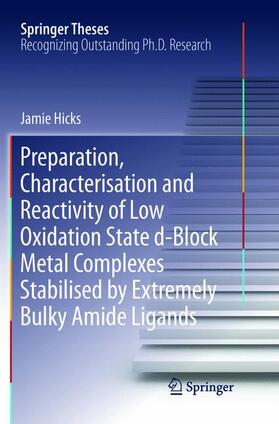 Hicks |  Preparation, Characterisation and Reactivity of Low Oxidation State d-Block Metal Complexes Stabilised by Extremely Bulky Amide Ligands | Buch |  Sack Fachmedien