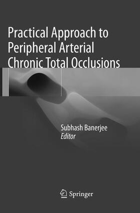 Banerjee |  Practical Approach to Peripheral Arterial Chronic Total Occlusions | Buch |  Sack Fachmedien
