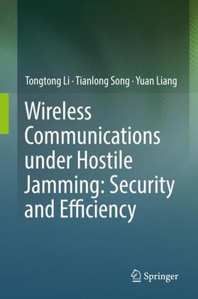 Li / Liang / Song | Wireless Communications under Hostile Jamming: Security and Efficiency | Buch | 978-981-13-0820-8 | sack.de