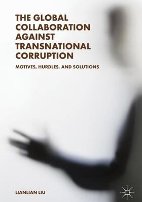Liu |  The Global Collaboration against Transnational Corruption | Buch |  Sack Fachmedien