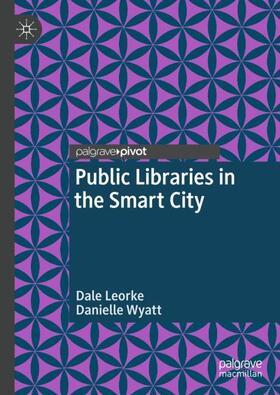 Wyatt / Leorke |  Public Libraries in the Smart City | Buch |  Sack Fachmedien