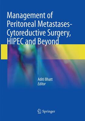 Bhatt |  Management of Peritoneal Metastases- Cytoreductive Surgery, HIPEC and Beyond | Buch |  Sack Fachmedien