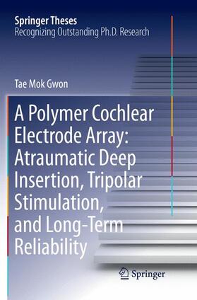 Gwon |  A Polymer Cochlear Electrode Array: Atraumatic Deep Insertion, Tripolar Stimulation, and Long-Term Reliability | Buch |  Sack Fachmedien