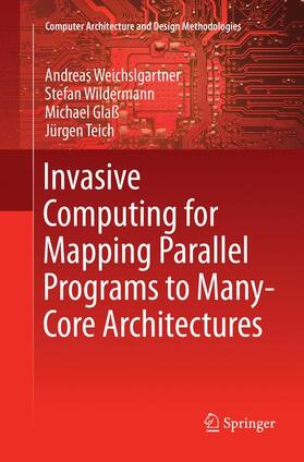 Weichslgartner / Teich / Wildermann |  Invasive Computing for Mapping Parallel Programs to Many-Core Architectures | Buch |  Sack Fachmedien