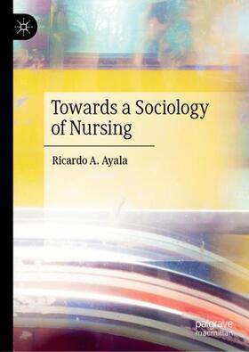 Ayala |  Towards a Sociology of Nursing | Buch |  Sack Fachmedien