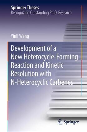 Wang |  Development of a New Heterocycle-Forming Reaction and Kinetic Resolution with N-Heterocyclic Carbenes | Buch |  Sack Fachmedien