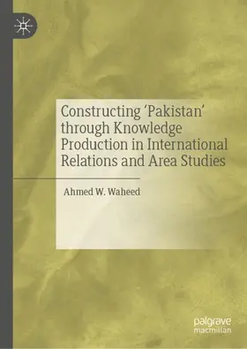 Waheed |  Constructing 'Pakistan' through Knowledge Production in International Relations and Area Studies | Buch |  Sack Fachmedien