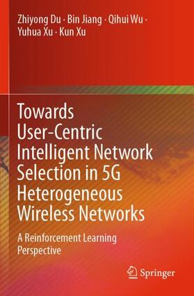 Du / Jiang / Xu |  Towards User-Centric Intelligent Network Selection in 5G Heterogeneous Wireless Networks | Buch |  Sack Fachmedien