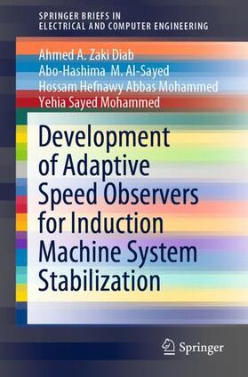 Diab / Mohammed / Al-Sayed |  Development of Adaptive Speed Observers for Induction Machine System Stabilization | Buch |  Sack Fachmedien
