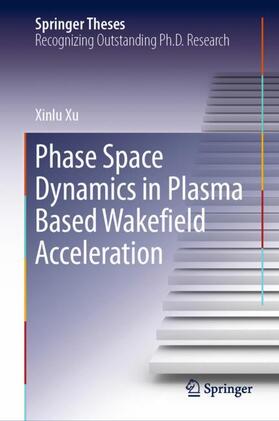 Xu |  Phase Space Dynamics in Plasma Based Wakefield Acceleration | Buch |  Sack Fachmedien