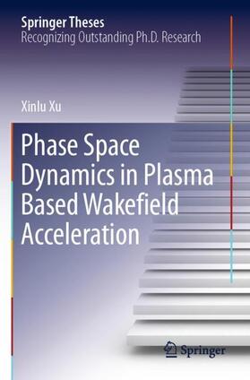 Xu |  Phase Space Dynamics in Plasma Based Wakefield Acceleration | Buch |  Sack Fachmedien