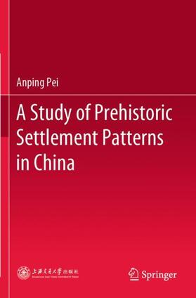 Pei |  A Study of Prehistoric Settlement Patterns in China | Buch |  Sack Fachmedien