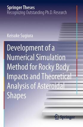 Sugiura |  Development of a Numerical Simulation Method for Rocky Body Impacts and Theoretical Analysis of Asteroidal Shapes | Buch |  Sack Fachmedien