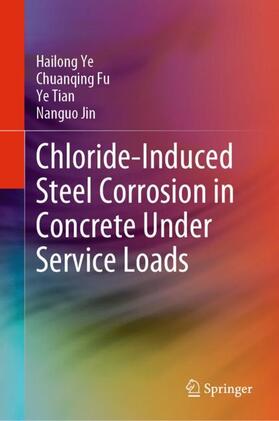 Ye / Jin / Fu |  Chloride-Induced Steel Corrosion in Concrete Under Service Loads | Buch |  Sack Fachmedien