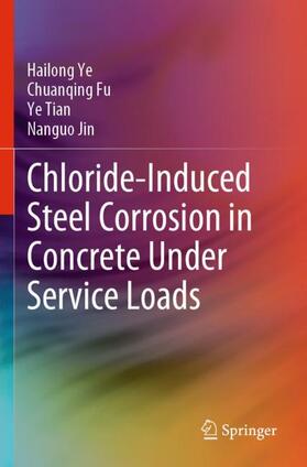 Ye / Jin / Fu |  Chloride-Induced Steel Corrosion in Concrete Under Service Loads | Buch |  Sack Fachmedien