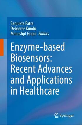 Patra / Gogoi / Kundu |  Enzyme-based Biosensors: Recent Advances and Applications in Healthcare | Buch |  Sack Fachmedien