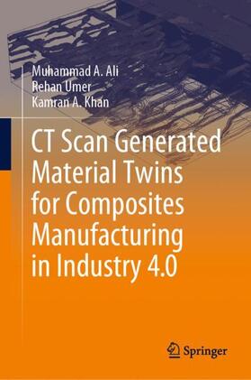 Ali / Khan / Umer |  CT Scan Generated Material Twins for Composites Manufacturing in Industry 4.0 | Buch |  Sack Fachmedien