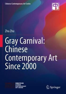 Zhu |  Gray Carnival: Chinese Contemporary Art Since 2000 | Buch |  Sack Fachmedien