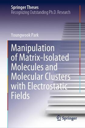 Park |  Manipulation of Matrix-Isolated Molecules and Molecular Clusters with Electrostatic Fields | Buch |  Sack Fachmedien