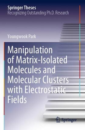 Park |  Manipulation of Matrix-Isolated Molecules and Molecular Clusters with Electrostatic Fields | Buch |  Sack Fachmedien