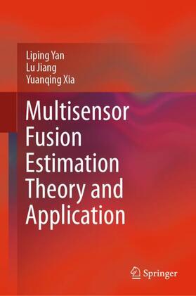 Yan / Xia / Jiang |  Multisensor Fusion Estimation Theory and Application | Buch |  Sack Fachmedien