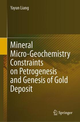 Liang |  Mineral Micro-Geochemistry Constraints on Petrogenesis and Genesis of Gold Deposit | Buch |  Sack Fachmedien