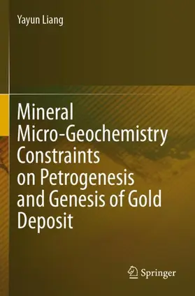 Liang |  Mineral Micro-Geochemistry Constraints on Petrogenesis and Genesis of Gold Deposit | Buch |  Sack Fachmedien