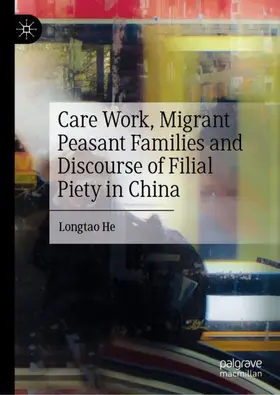 He |  Care Work, Migrant Peasant Families and Discourse of Filial Piety in China | Buch |  Sack Fachmedien