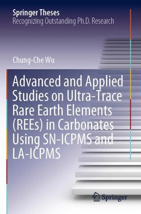 Wu |  Advanced and Applied Studies on Ultra-Trace Rare Earth Elements (REEs) in Carbonates Using SN-ICPMS and LA-ICPMS | Buch |  Sack Fachmedien