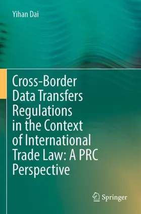 Dai |  Cross-Border Data Transfers Regulations in the Context of International Trade Law: A PRC Perspective | Buch |  Sack Fachmedien