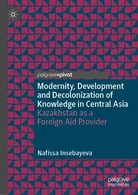 Insebayeva |  Modernity, Development and Decolonization of Knowledge in Central Asia | Buch |  Sack Fachmedien