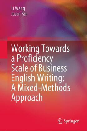 Fan / Wang |  Working Towards a Proficiency Scale of Business English Writing: A Mixed-Methods Approach | Buch |  Sack Fachmedien
