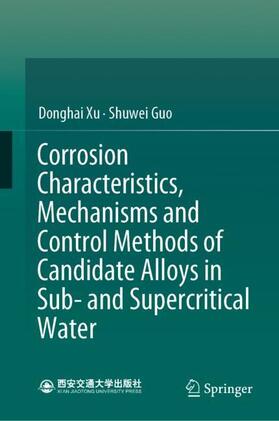 Guo / Xu |  Corrosion Characteristics, Mechanisms and Control Methods of Candidate Alloys in Sub- and Supercritical Water | Buch |  Sack Fachmedien
