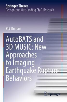 Jian |  AutoBATS and 3D MUSIC: New Approaches to Imaging Earthquake Rupture Behaviors | Buch |  Sack Fachmedien
