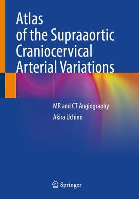 Uchino |  Atlas of the Supraaortic Craniocervical Arterial Variations | Buch |  Sack Fachmedien